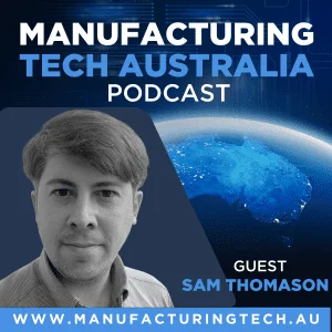 Sam Thomason Manufacturing Tech Australia Podcast